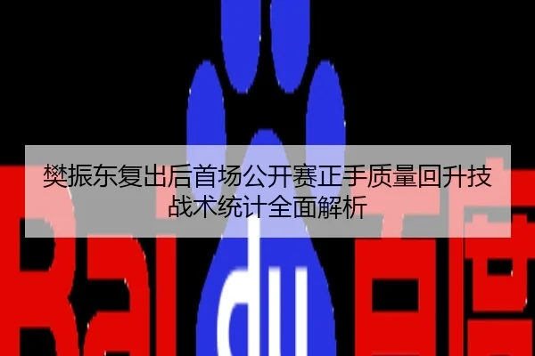 樊振东复出后首场公开赛正手质量回升技战术统计全面解析